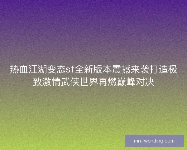 热血江湖变态sf全新版本震撼来袭打造极致激情武侠世界再燃巅峰对决